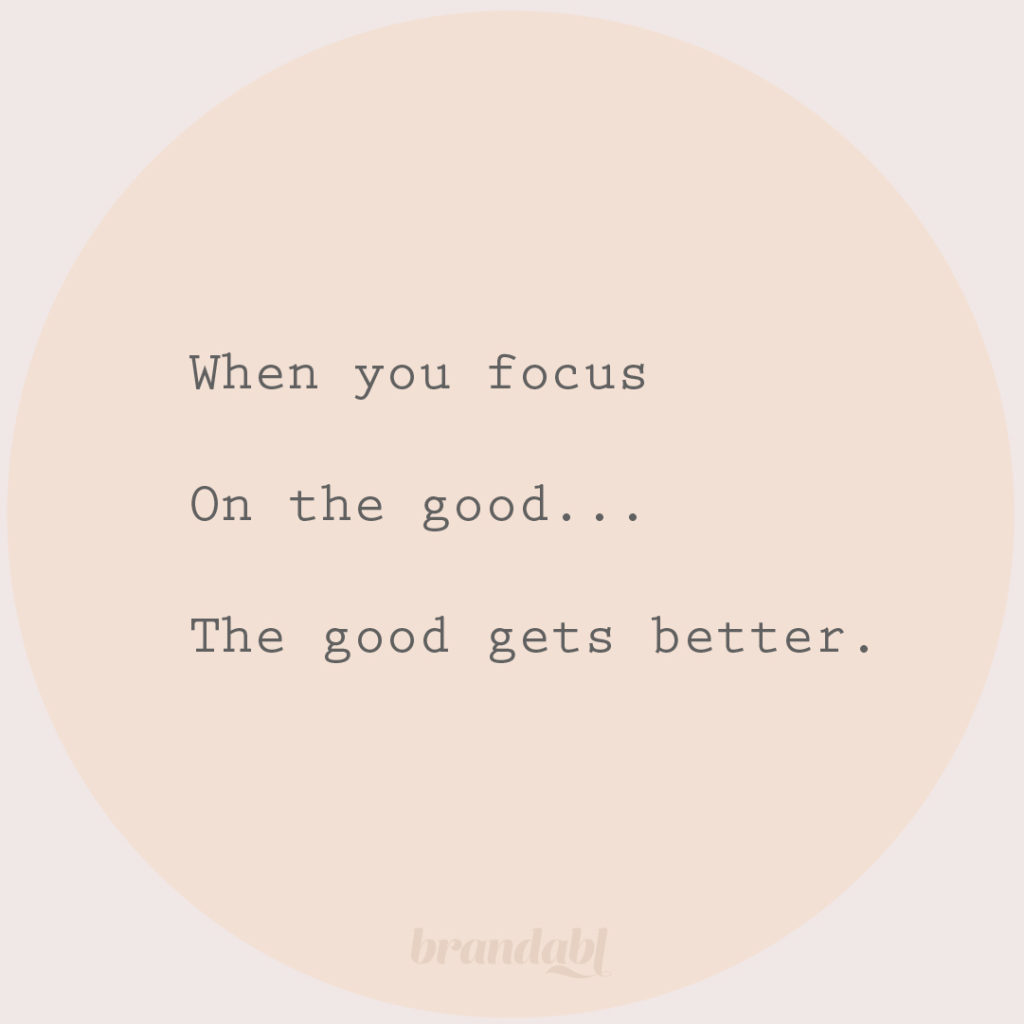 When you focus on the good, the good gets better